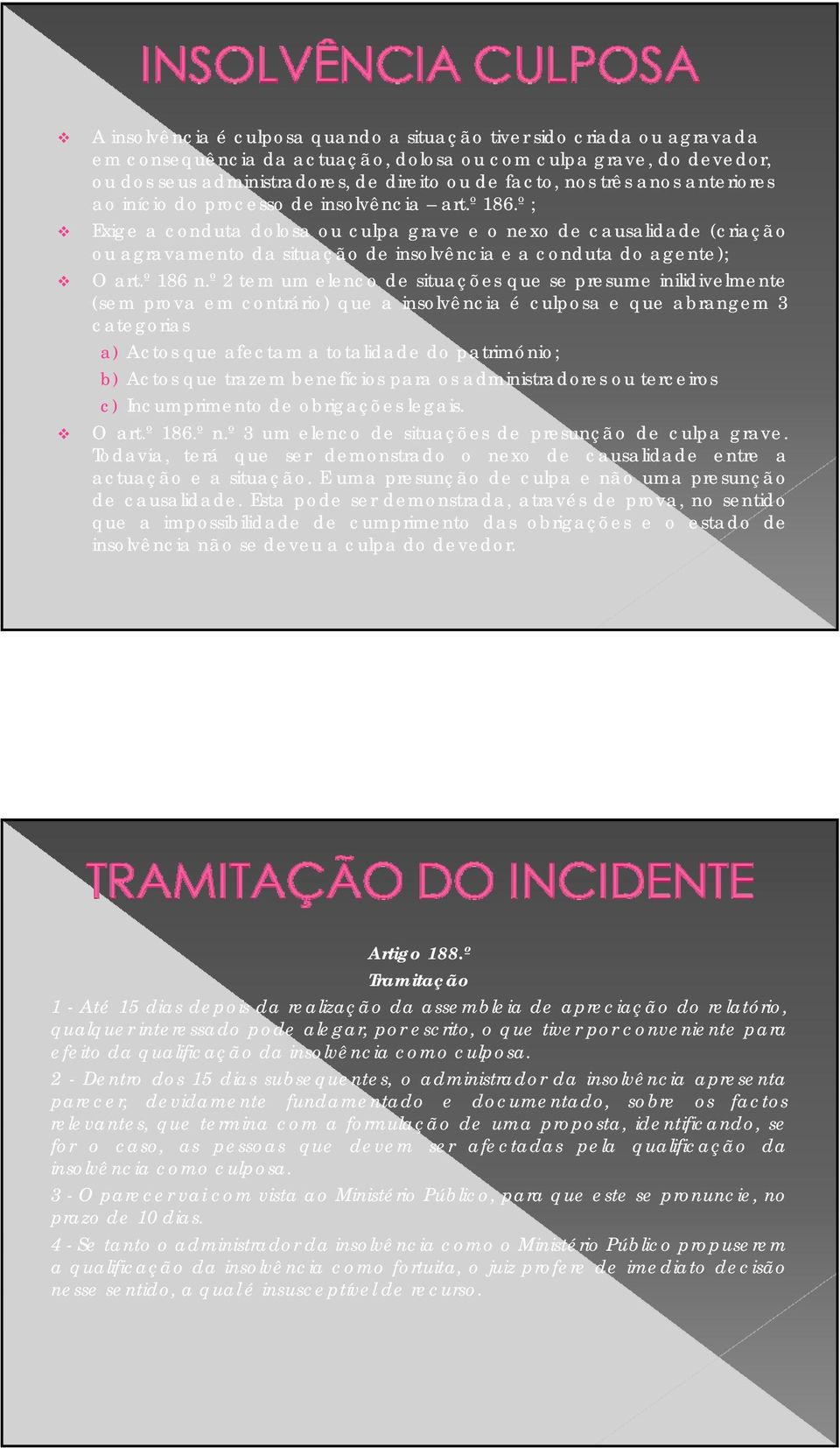 º ; Exige a conduta dolosa ou culpa grave e o nexo de causalidade (criação ou agravamento da situação de insolvência e a conduta do agente); O art.º 186 n.