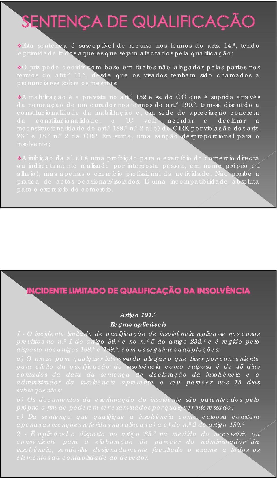 º, desde que os visados tenham sido chamados a pronunciar-se sobre os mesmos; A inabilitação é a prevista no art.º 152 e ss. do CC que é suprida através da nomeação de um curador nos termos do art.