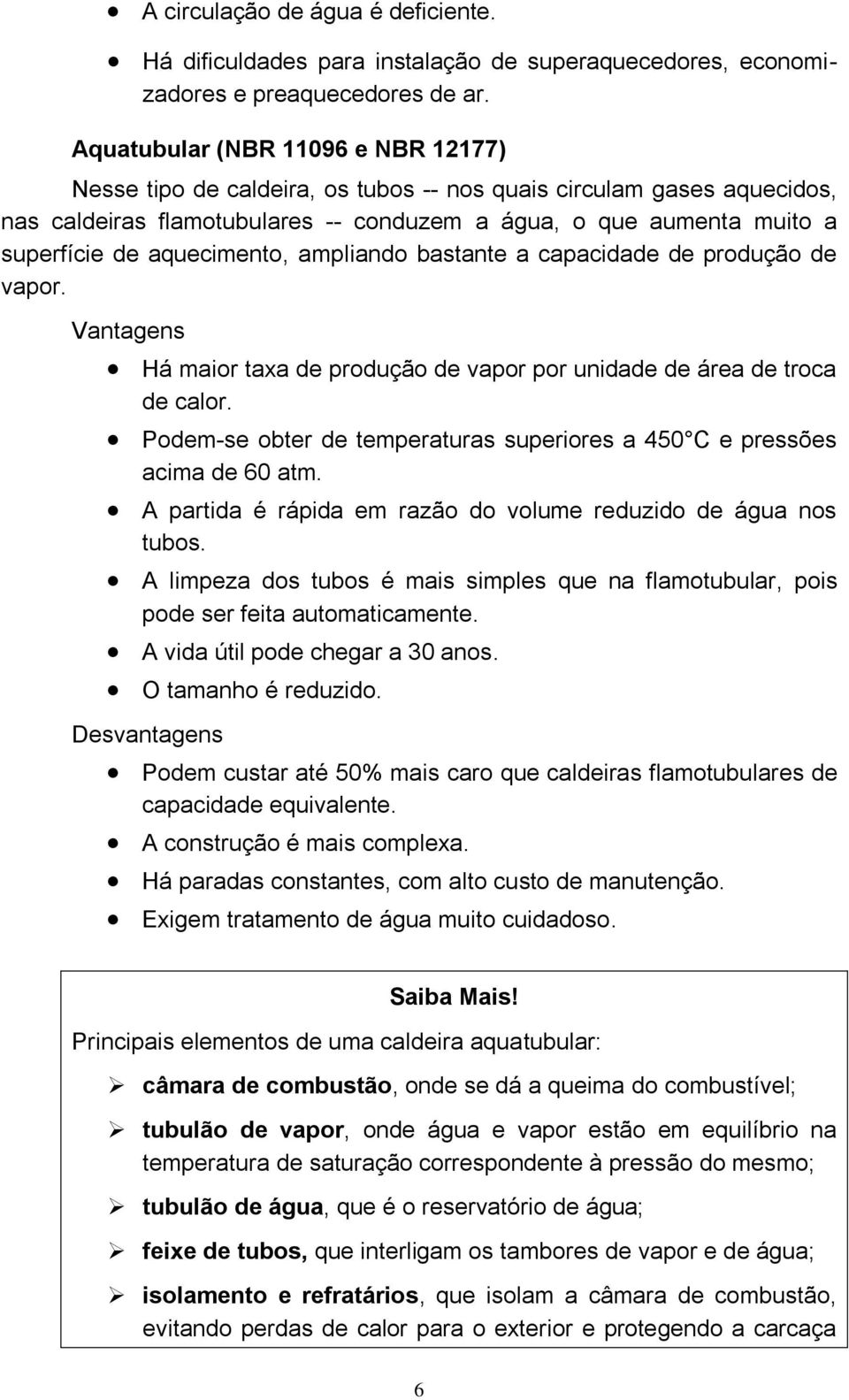 aquecimento, ampliando bastante a capacidade de produção de vapor. Vantagens Há maior taxa de produção de vapor por unidade de área de troca de calor.