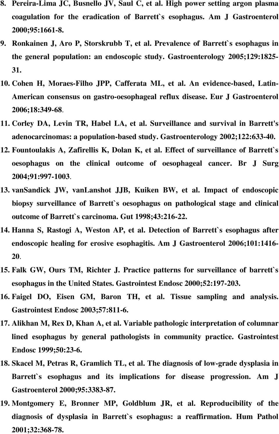 Cohen H, Moraes-Filho JPP, Cafferata ML, et al. An evidence-based, Latin- American consensus on gastro-oesophageal reflux disease. Eur J Gastroenterol 2006;18:349-68. 11.