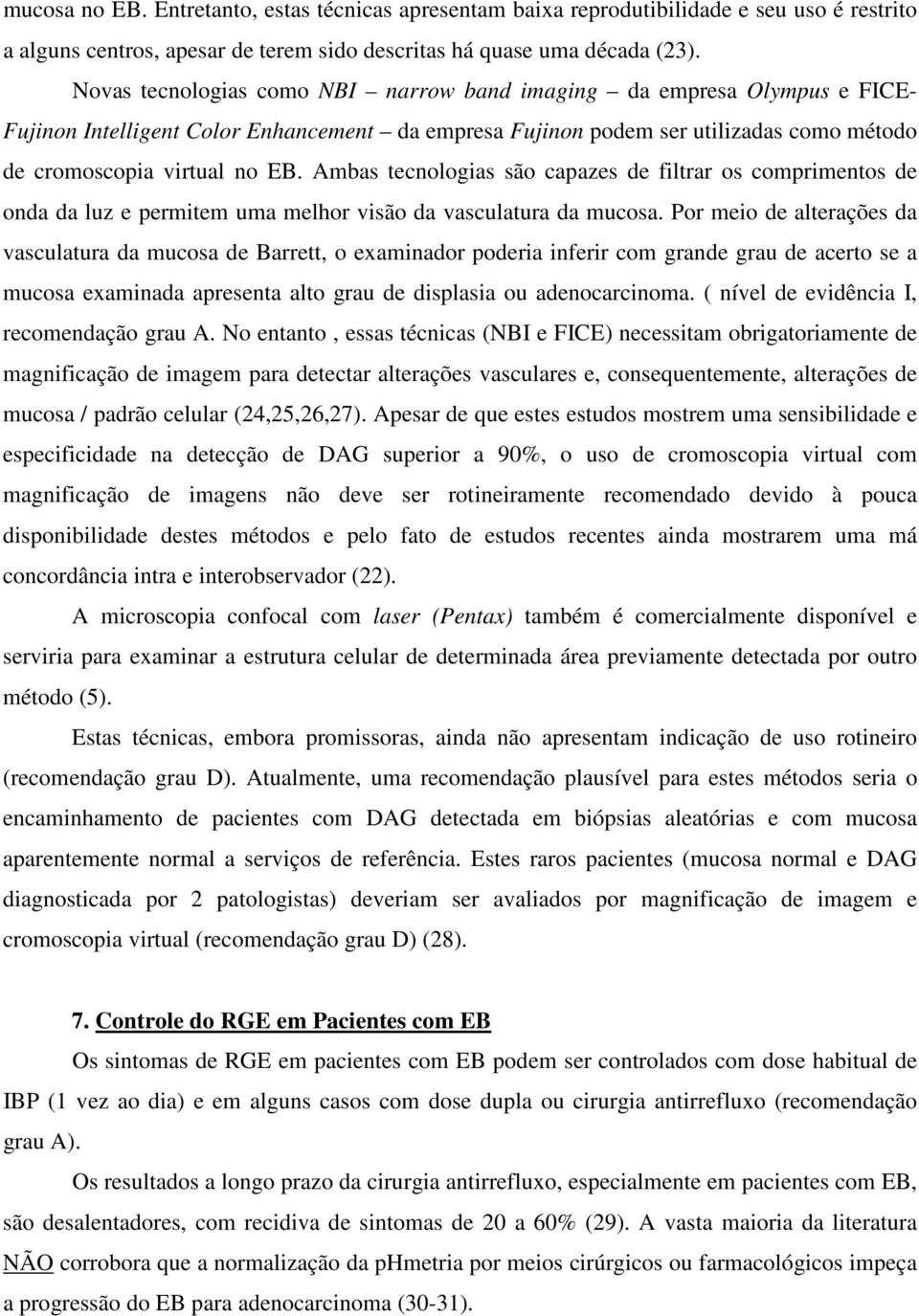 Ambas tecnologias são capazes de filtrar os comprimentos de onda da luz e permitem uma melhor visão da vasculatura da mucosa.