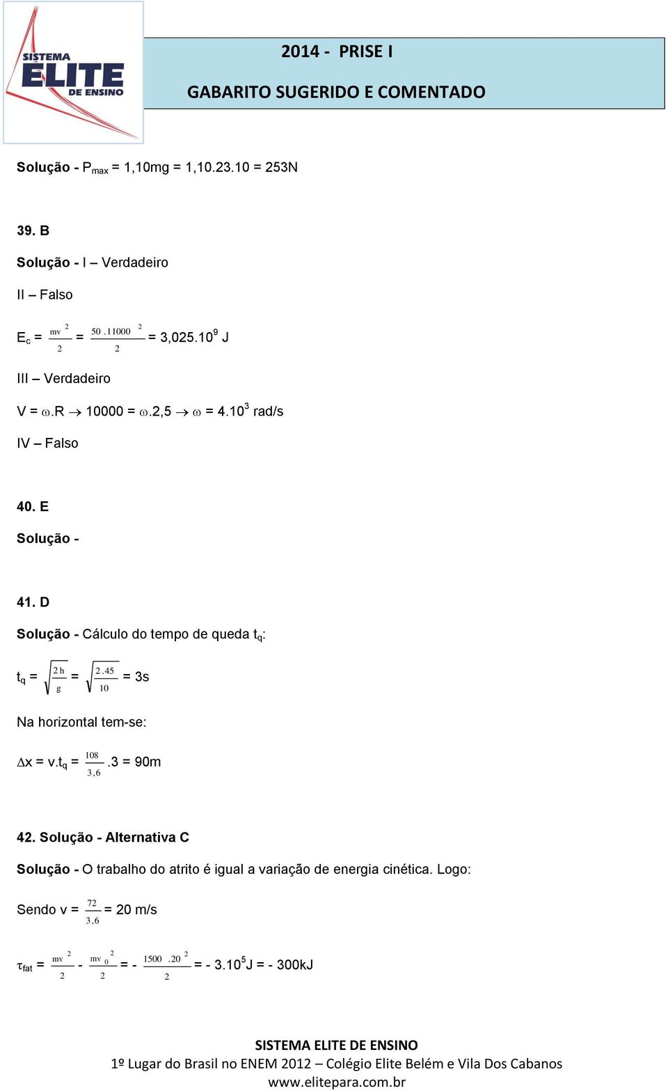 45 10 = 3s Na horizontal tem-se: x = v.t q = 108.3 = 90m 3,6 4.