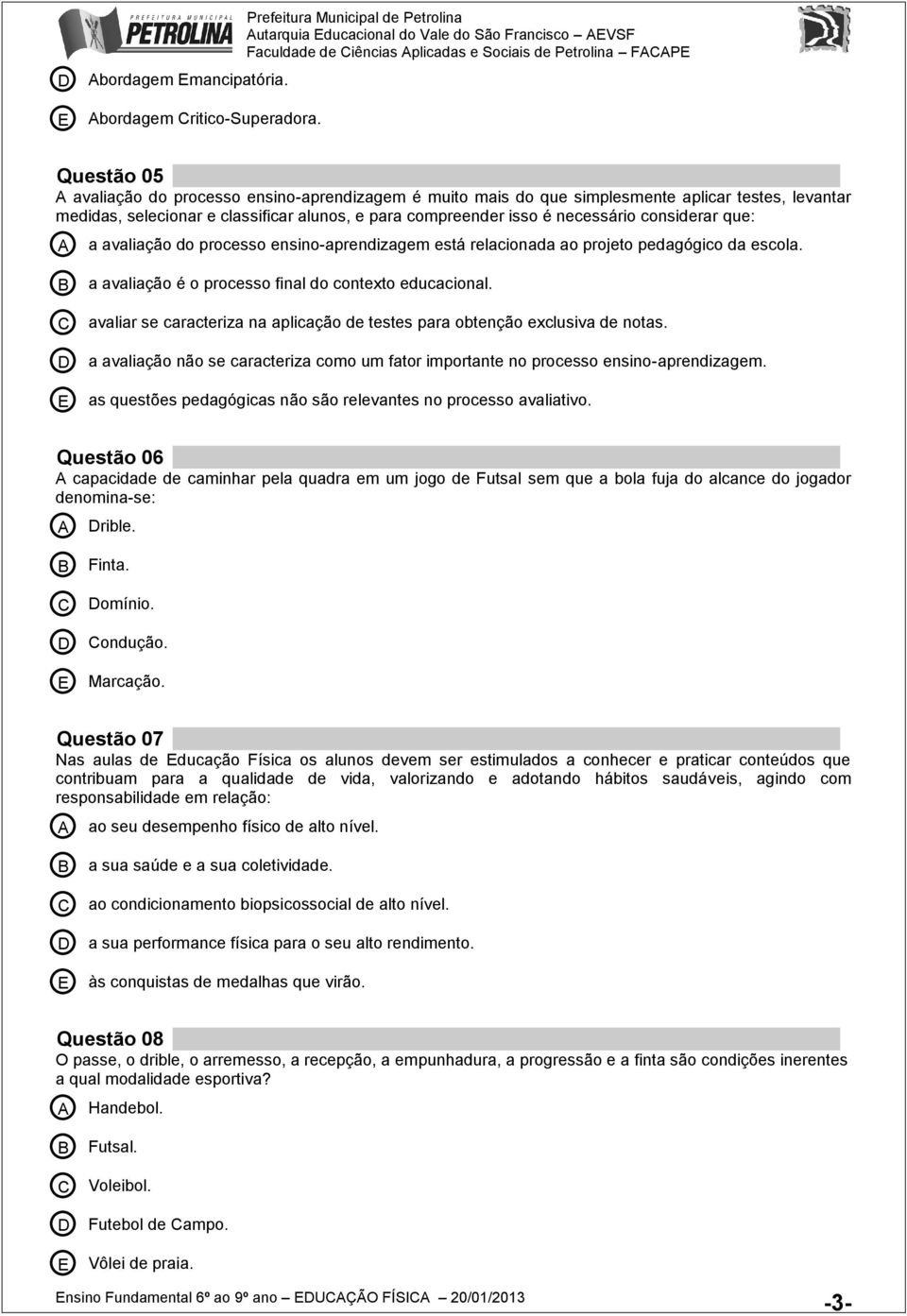 mais do que simplesmente aplicar testes, levantar medidas, selecionar e classificar alunos, e para compreender isso é necessário considerar que: a avaliação do processo ensino-aprendizagem está