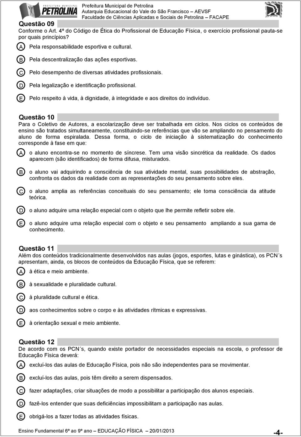 Pelo desempenho de diversas atividades profissionais. Pela legalização e identificação profissional. Pelo respeito à vida, à dignidade, à integridade e aos direitos do indivíduo.