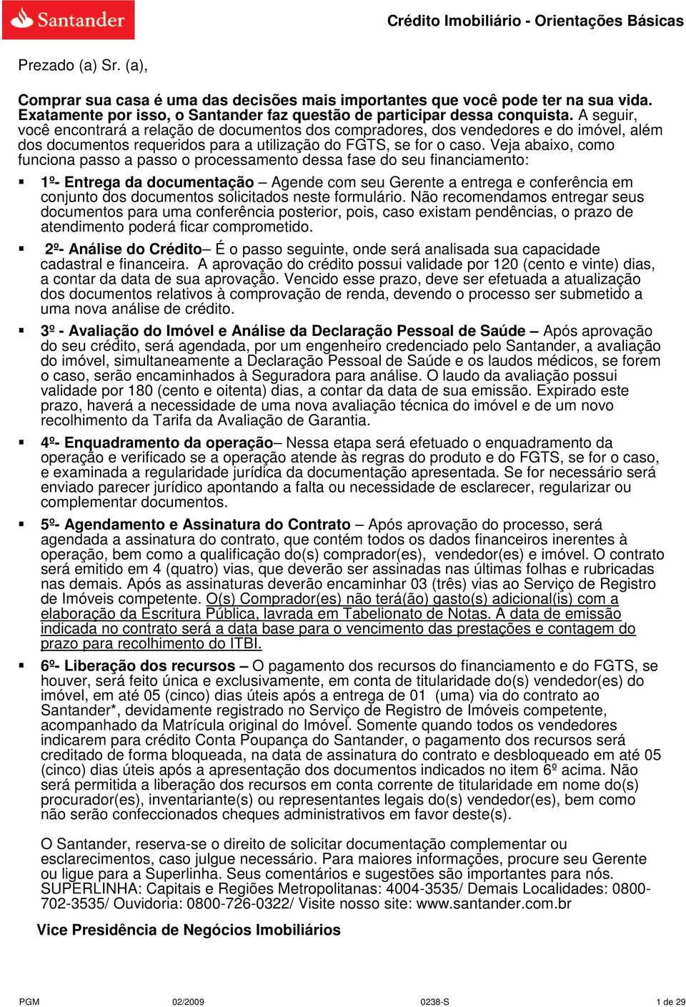 A seguir, você encontrará a relação de documentos dos compradores, dos vendedores e do imóvel, além dos documentos requeridos para a utilização do FGTS, se for o caso.