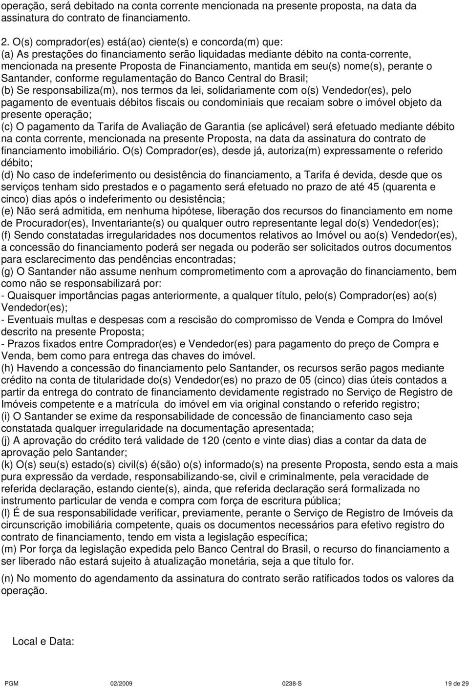 mantida em seu(s) nome(s), perante o Santander, conforme regulamentação do Banco Central do Brasil; (b) Se responsabiliza(m), nos termos da lei, solidariamente com o(s) Vendedor(es), pelo pagamento