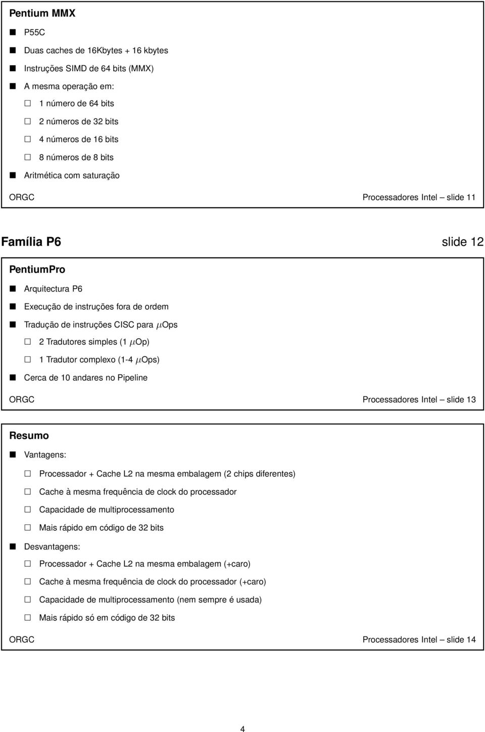 1 Tradutor complexo (1-4 µops) Cerca de 10 andares no Pipeline ORGC Processadores Intel slide 13 Resumo Vantagens: Processador + Cache L2 na mesma embalagem (2 chips diferentes) Cache à mesma