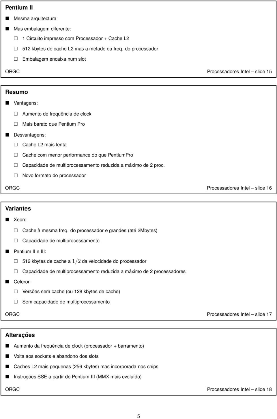 menor performance do que PentiumPro Capacidade de multiprocessamento reduzida a máximo de 2 proc. Novo formato do processador ORGC Processadores Intel slide 16 Variantes Xeon: Cache à mesma freq.