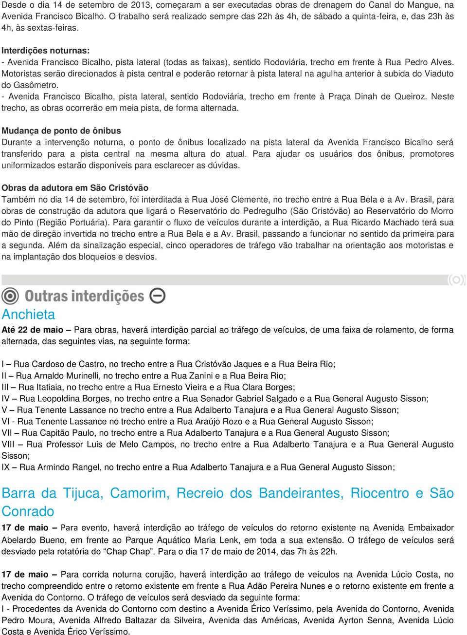 Interdições noturnas: - Avenida Francisco Bicalho, pista lateral (todas as faixas), sentido Rodoviária, trecho em frente à Rua Pedro Alves.
