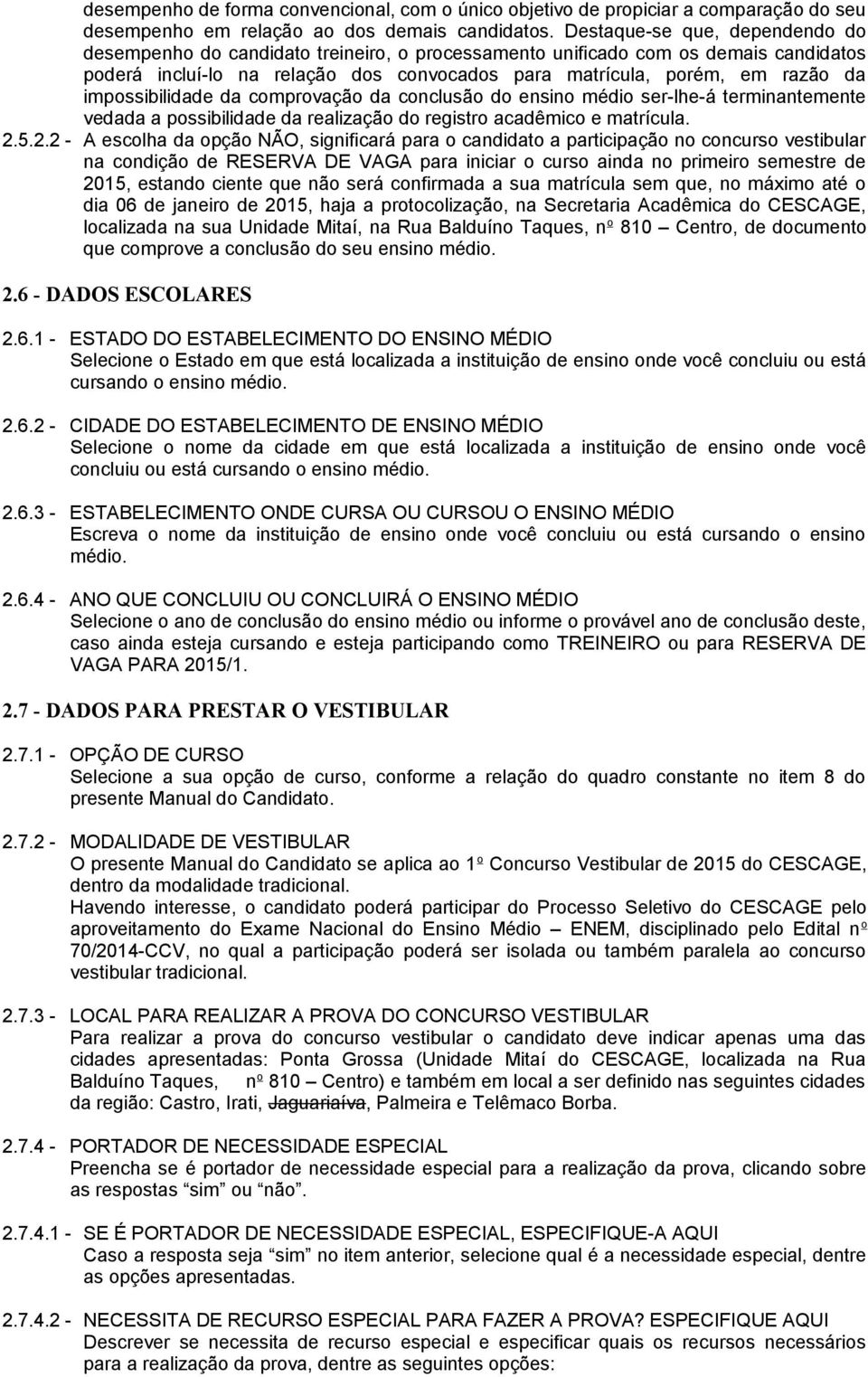 impossibilidade da comprovação da conclusão do ensino médio ser-lhe-á terminantemente vedada a possibilidade da realização do registro acadêmico e matrícula. 2.