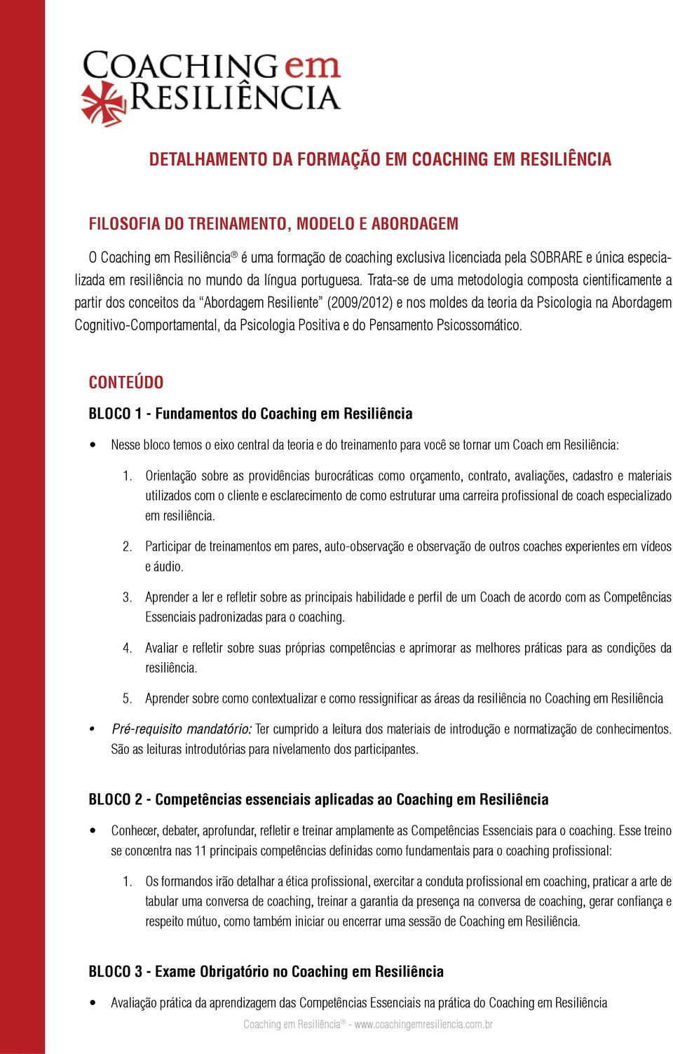 Trata-se de uma metodologia composta cientificamente a partir dos conceitos da Abordagem Resiliente (2009/2012) e nos moldes da teoria da Psicologia na Abordagem Cognitivo-Comportamental, da