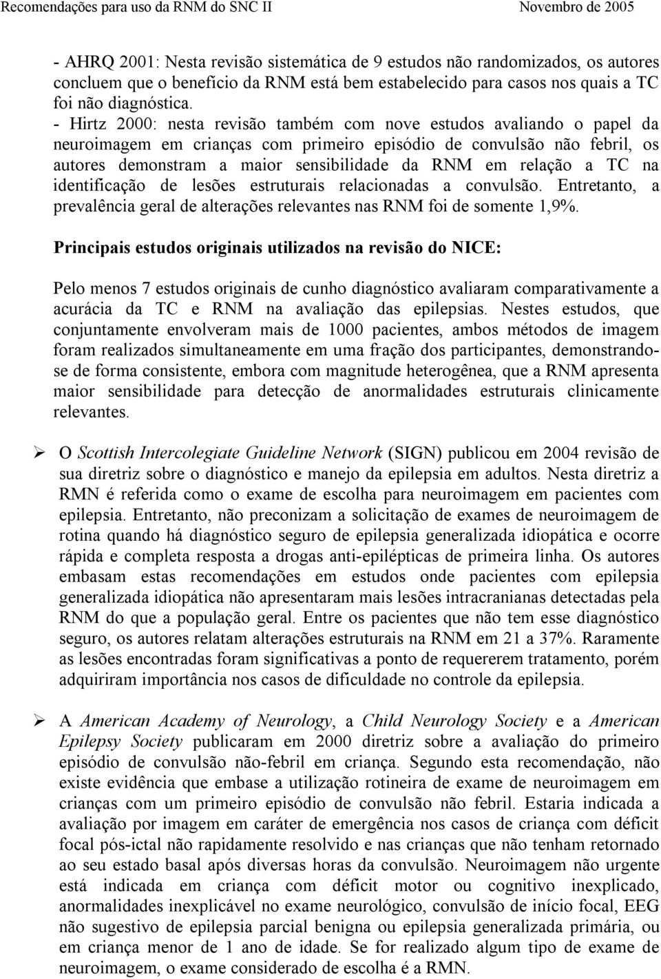 relação a TC na identificação de lesões estruturais relacionadas a convulsão. Entretanto, a prevalência geral de alterações relevantes nas RNM foi de somente 1,9%.