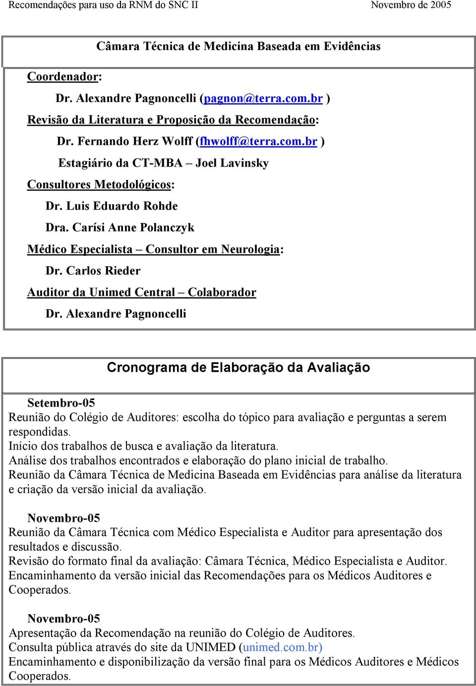 Carísi Anne Polanczyk Médico Especialista Consultor em Neurologia: Dr. Carlos Rieder Auditor da Unimed Central Colaborador Dr.