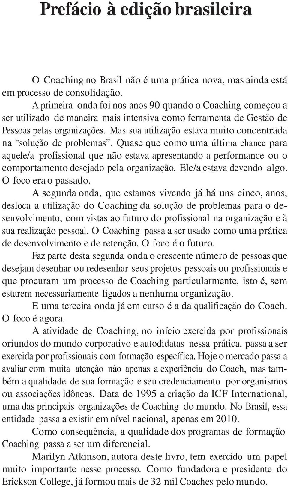 Mas sua utilização estava muito concentrada na solução de problemas.