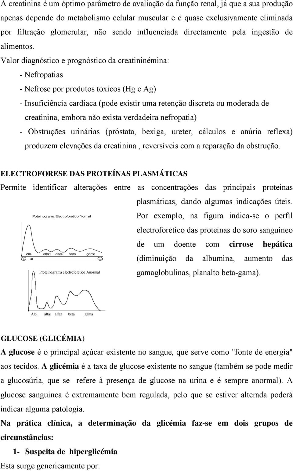 Valor diagnóstico e prognóstico da creatininémina: - Nefropatias - Nefrose por produtos tóxicos (Hg e Ag) - Insuficiência cardíaca (pode existir uma retenção discreta ou moderada de creatinina,