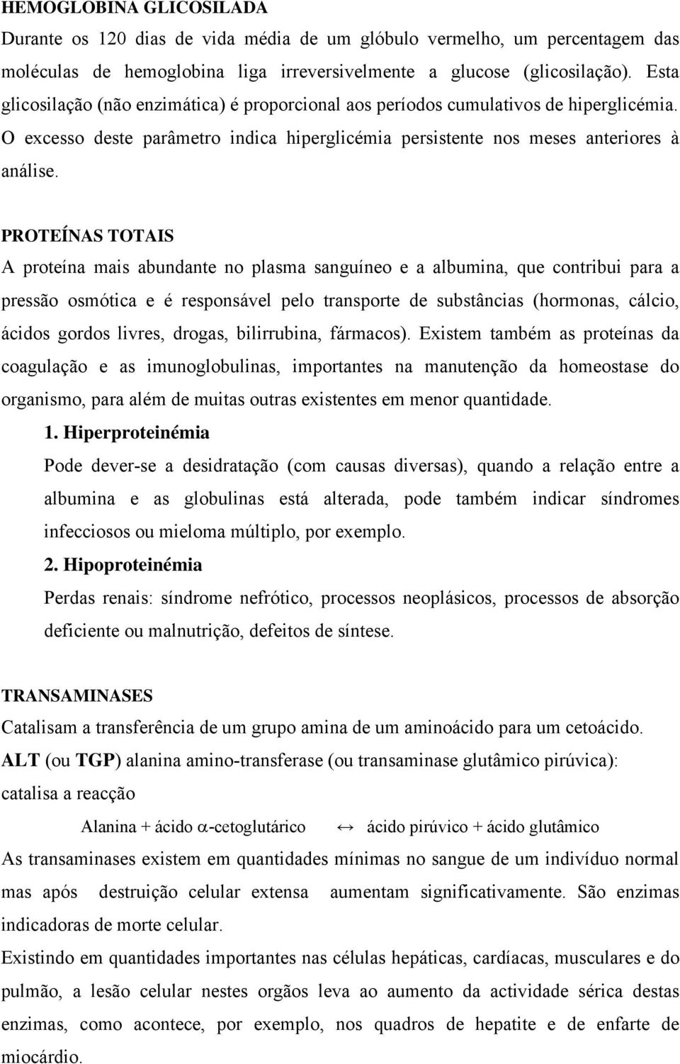 PROTEÍNAS TOTAIS A proteína mais abundante no plasma sanguíneo e a albumina, que contribui para a pressão osmótica e é responsável pelo transporte de substâncias (hormonas, cálcio, ácidos gordos