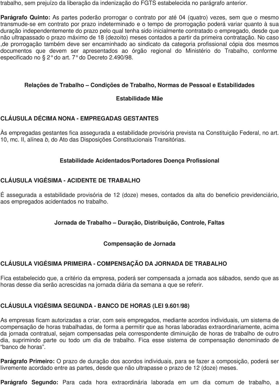 sua duração independentemente do prazo pelo qual tenha sido inicialmente contratado o empregado, desde que não ultrapassado o prazo máximo de 18 (dezoito) meses contados a partir da primeira