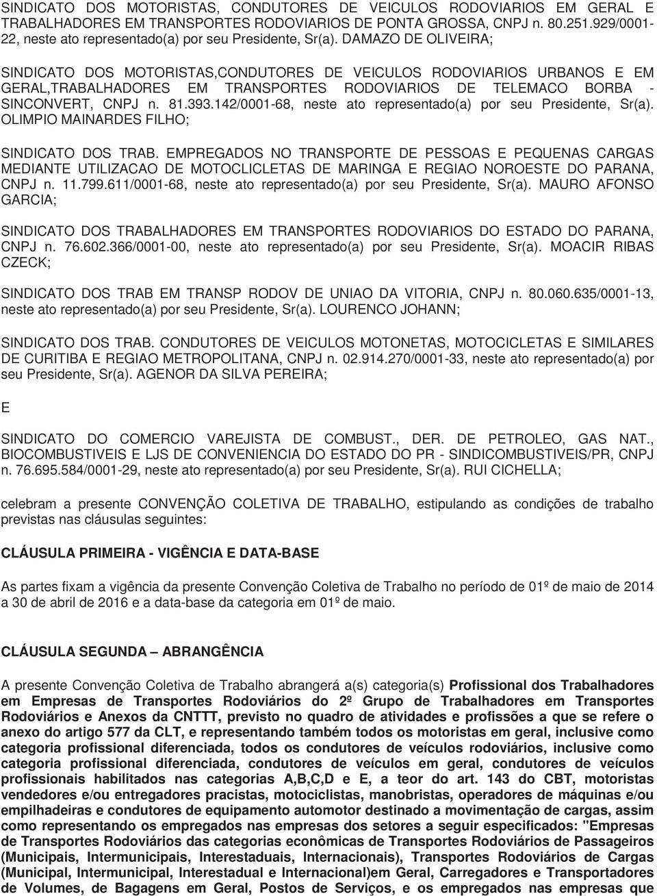 142/0001-68, neste ato representado(a) por seu, Sr(a). OLIMPIO MAINARDES FILHO; SINDICATO DOS TRAB.