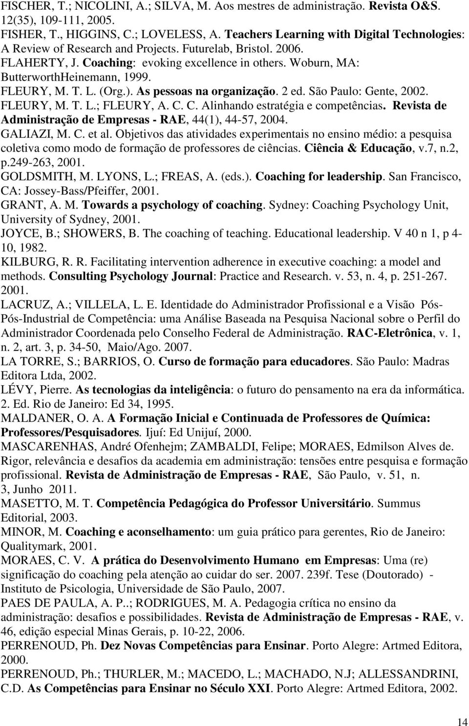 FLEURY, M. T. L. (Org.). As pessoas na organização. 2 ed. São Paulo: Gente, 2002. FLEURY, M. T. L.; FLEURY, A. C. C. Alinhando estratégia e competências.