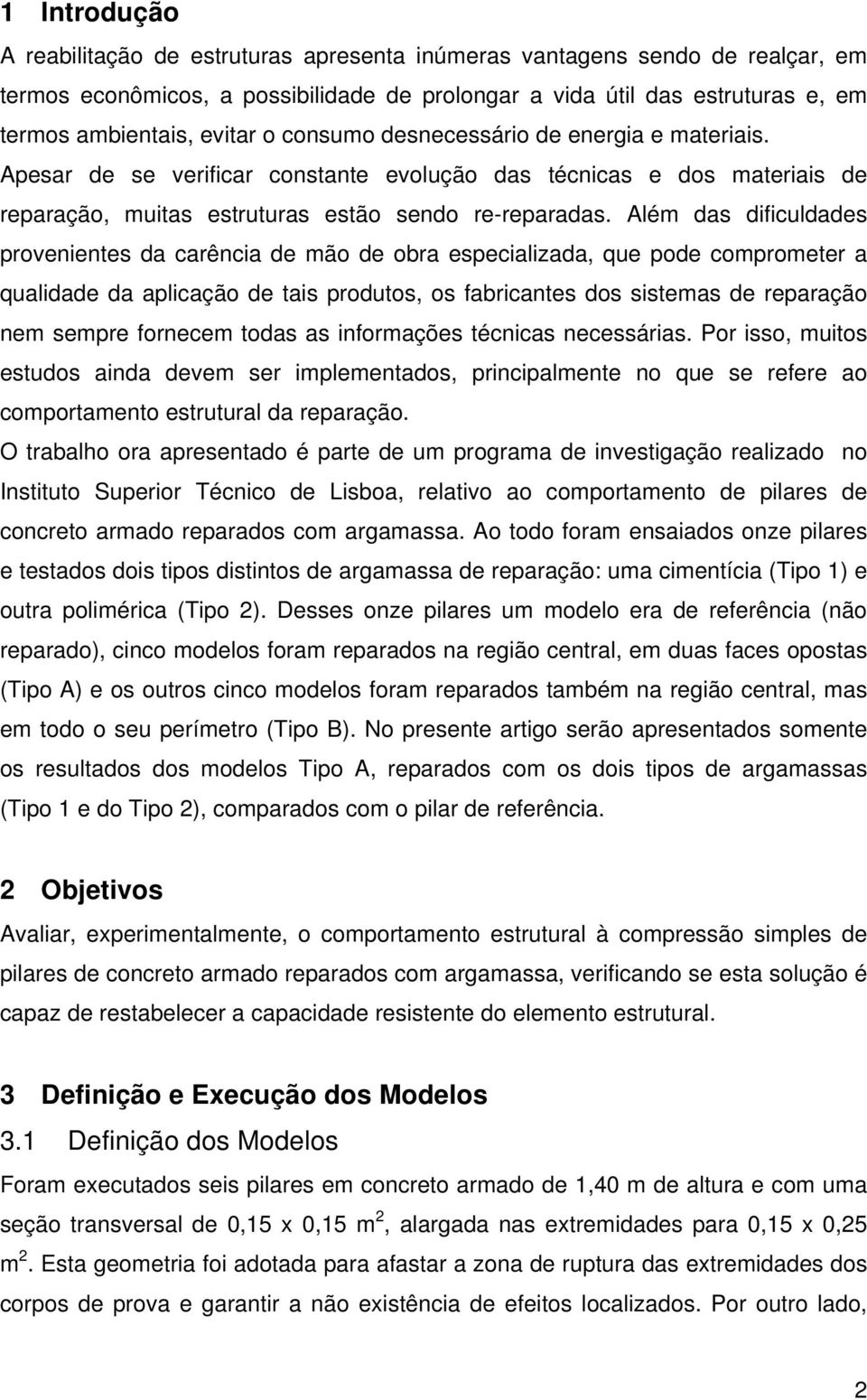 Além das dificuldades provenientes da carência de mão de obra especializada, que pode comprometer a qualidade da aplicação de tais produtos, os fabricantes dos sistemas de reparação nem sempre