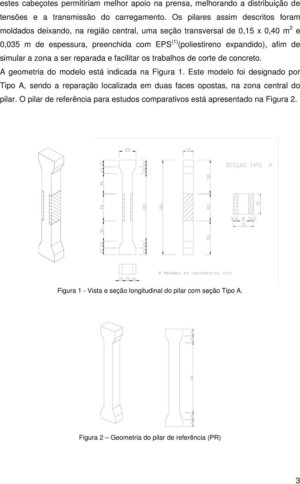 afim de simular a zona a ser reparada e facilitar os trabalhos de corte de concreto. A geometria do modelo está indicada na Figura 1.