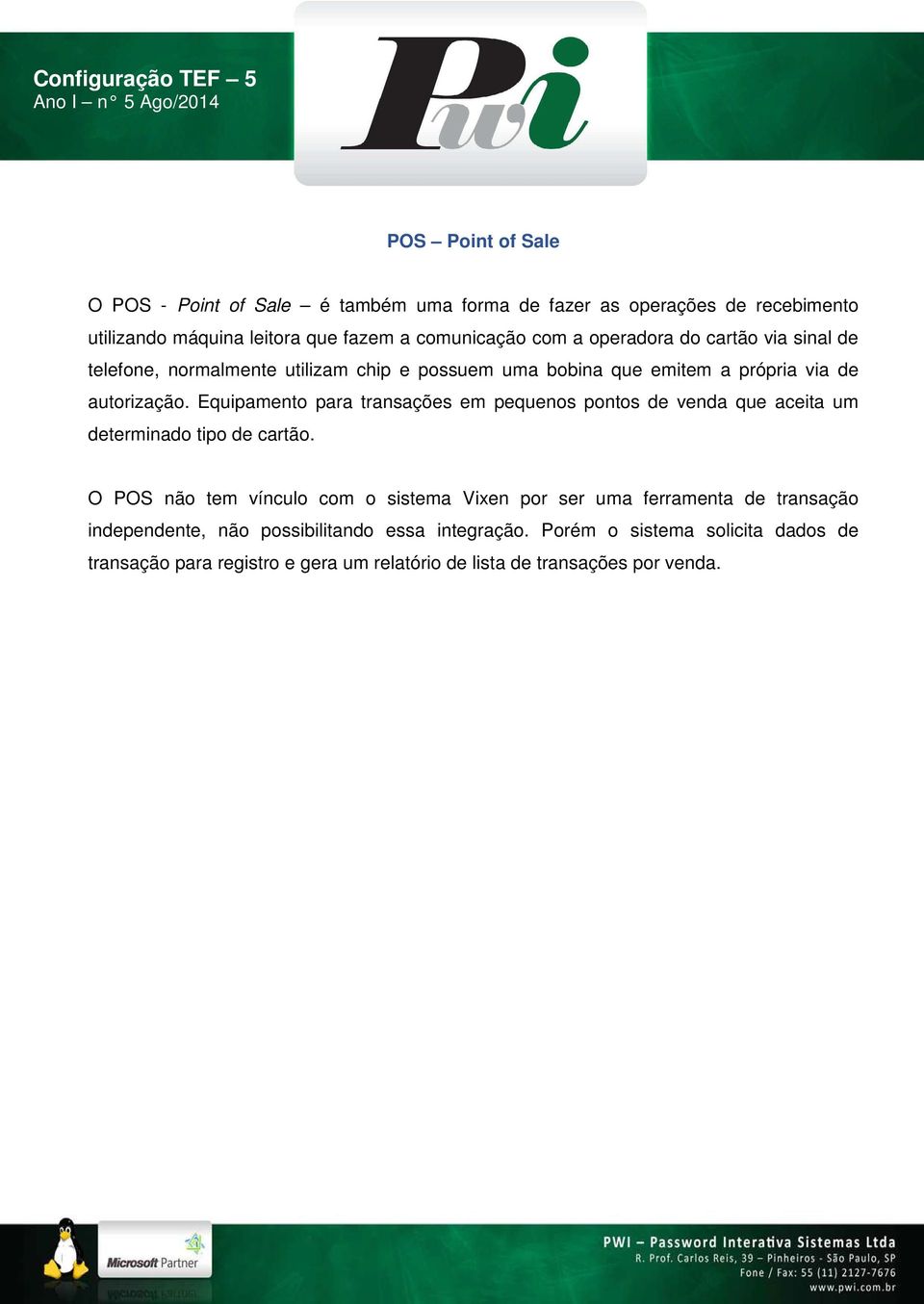 Equipamento para transações em pequenos pontos de venda que aceita um determinado tipo de cartão.