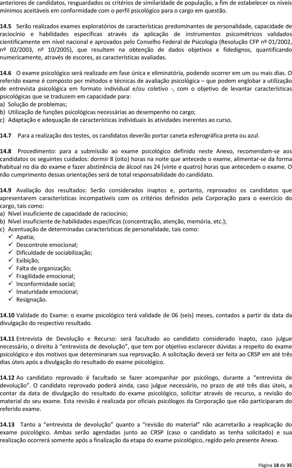 validados cientificamente em nível nacional e aprovados pelo Conselho Federal de Psicologia (Resolução CFP nº 01/2002, nº 02/2003, nº 10/2005), que resultem na obtenção de dados objetivos e