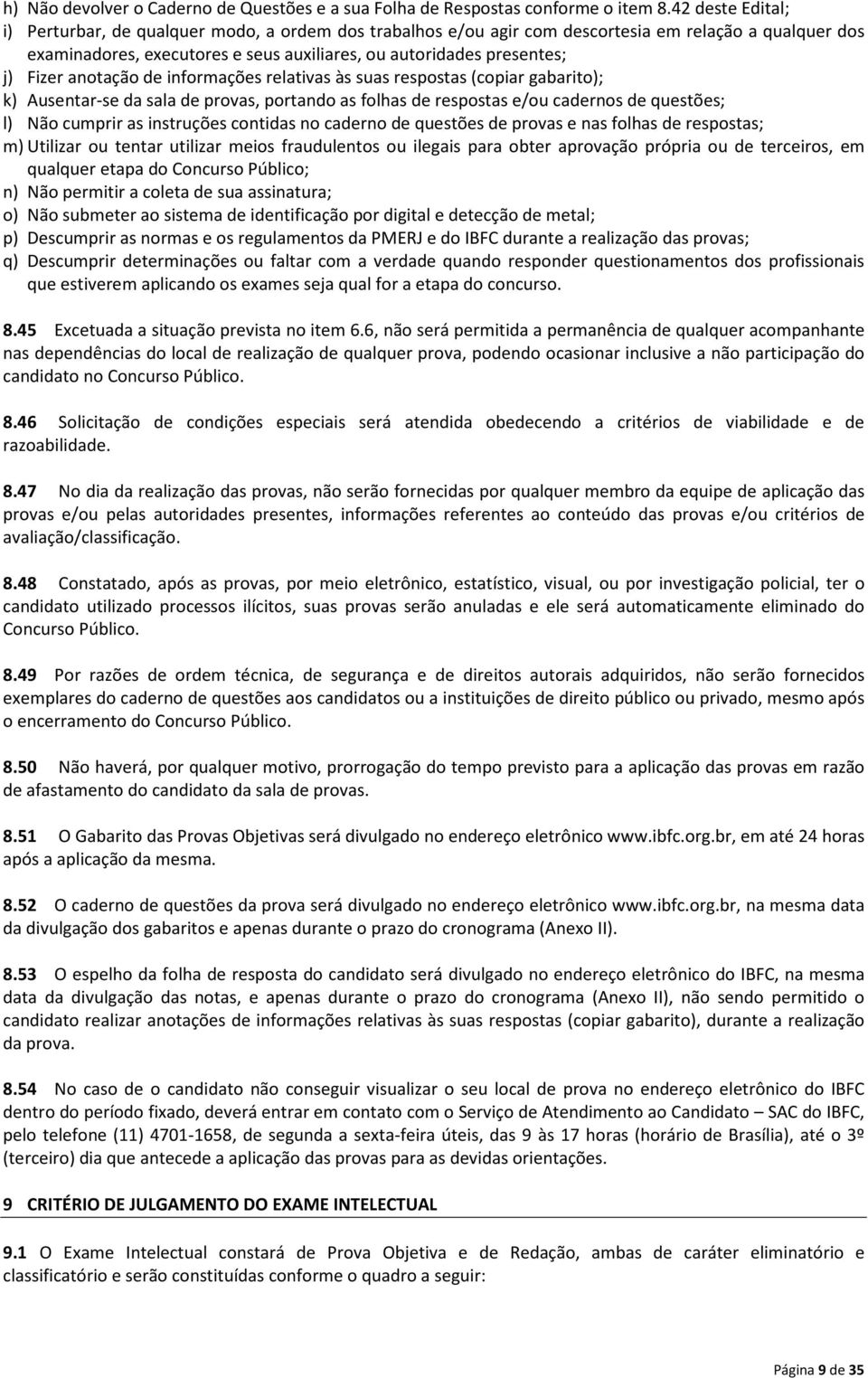 Fizer anotação de informações relativas às suas respostas (copiar gabarito); k) Ausentar-se da sala de provas, portando as folhas de respostas e/ou cadernos de questões; l) Não cumprir as instruções