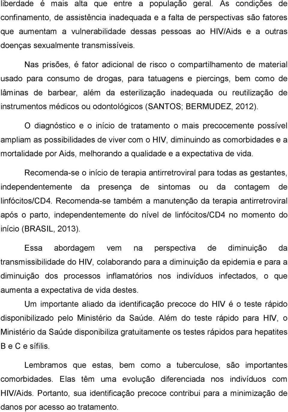 Nas prisões, é fator adicional de risco o compartilhamento de material usado para consumo de drogas, para tatuagens e piercings, bem como de lâminas de barbear, além da esterilização inadequada ou