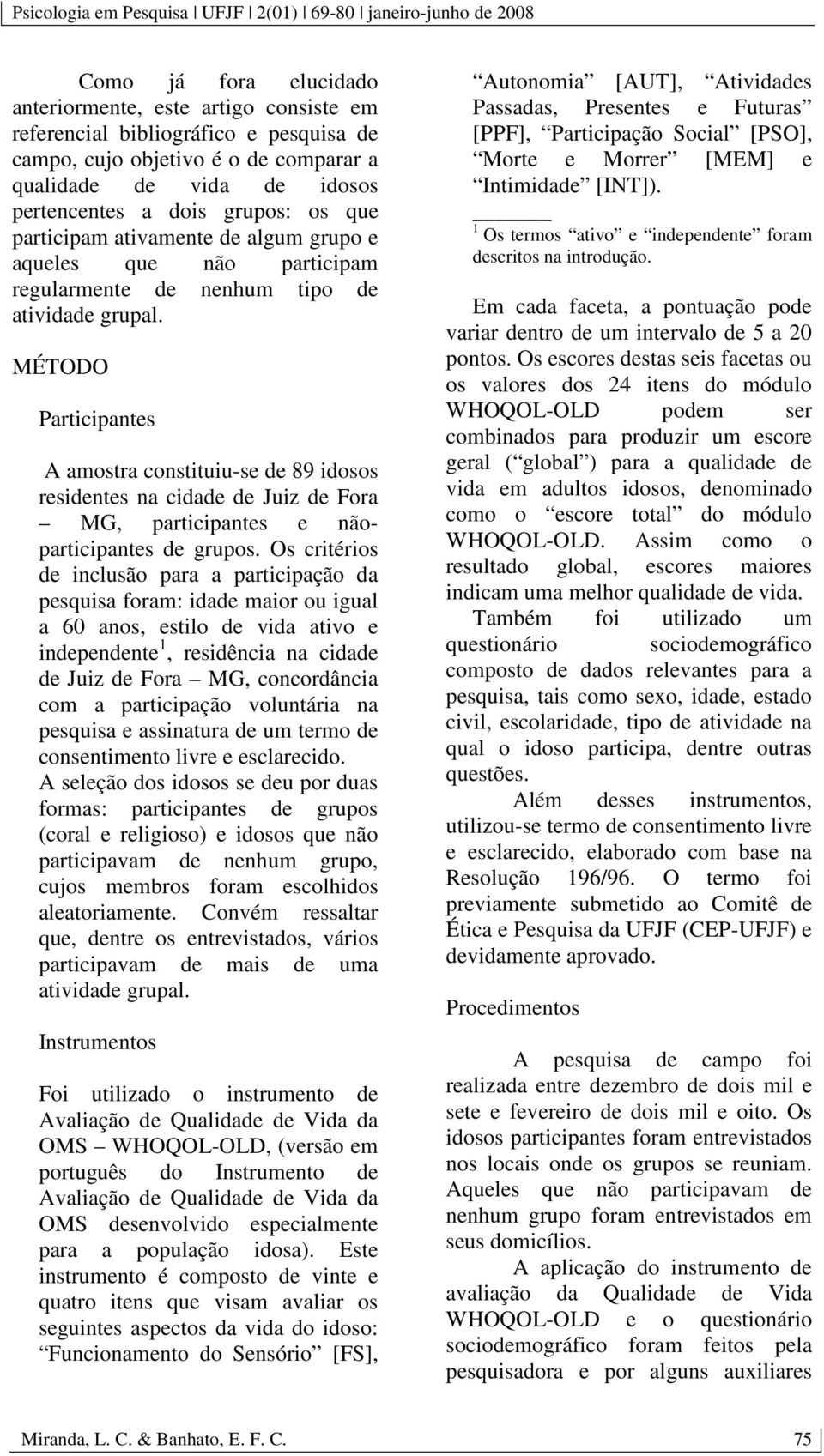 MÉTODO Participantes A amostra constituiu-se de 89 idosos residentes na cidade de Juiz de Fora MG, participantes e nãoparticipantes de grupos.