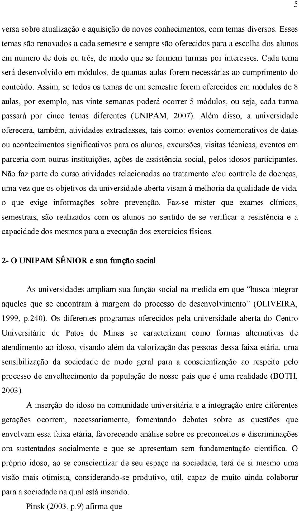 Cada tema será desenvolvido em módulos, de quantas aulas forem necessárias ao cumprimento do conteúdo.