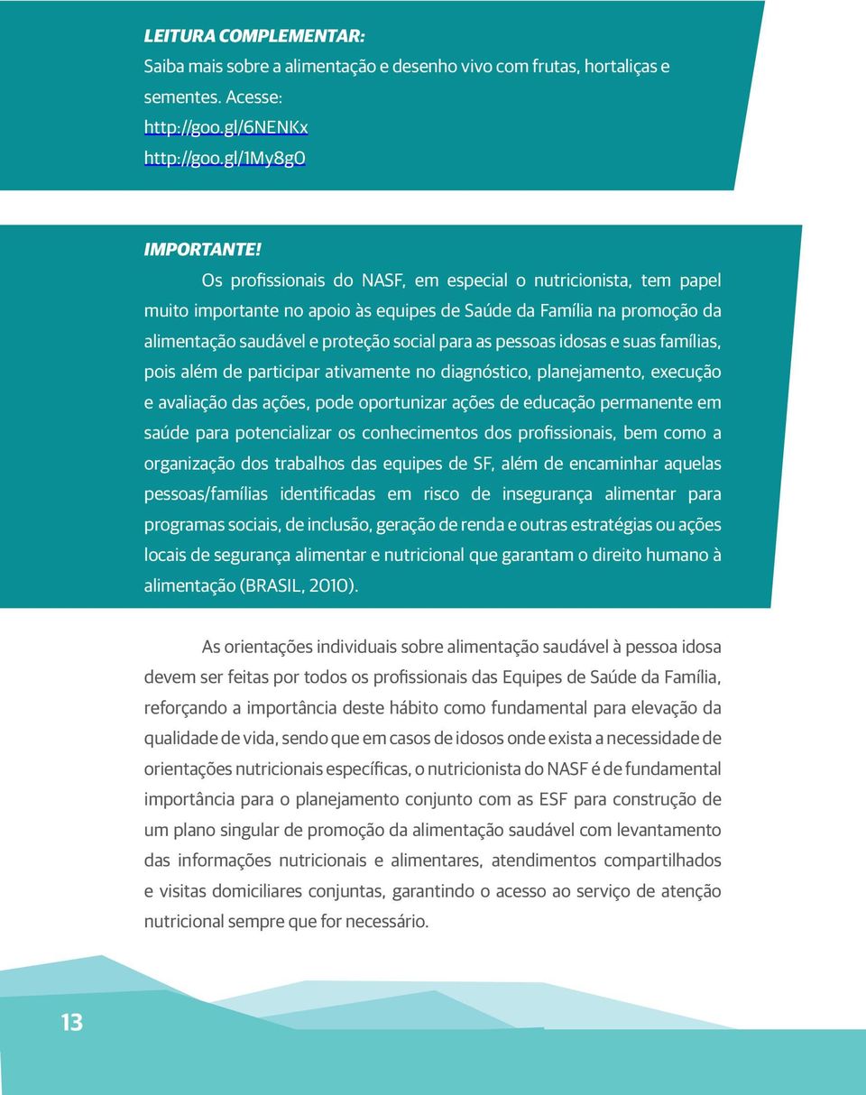 e suas famílias, pois além de participar ativamente no diagnóstico, planejamento, execução e avaliação das ações, pode oportunizar ações de educação permanente em saúde para potencializar os