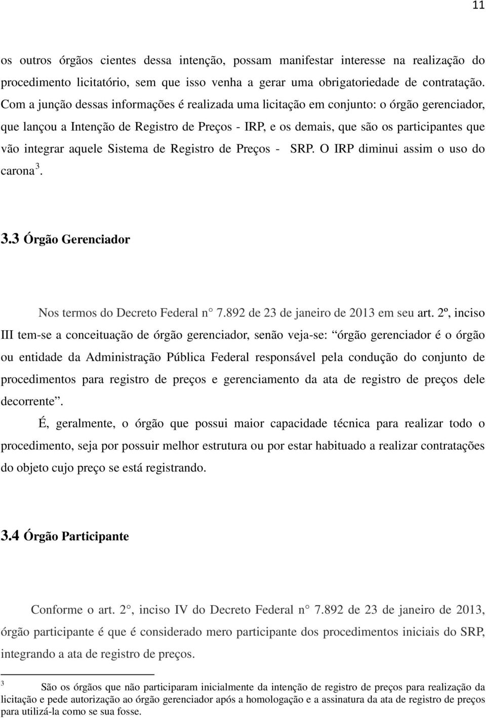 aquele Sistema de Registro de Preços - SRP. O IRP diminui assim o uso do carona 3. 3.3 Órgão Gerenciador Nos termos do Decreto Federal n 7.892 de 23 de janeiro de 2013 em seu art.