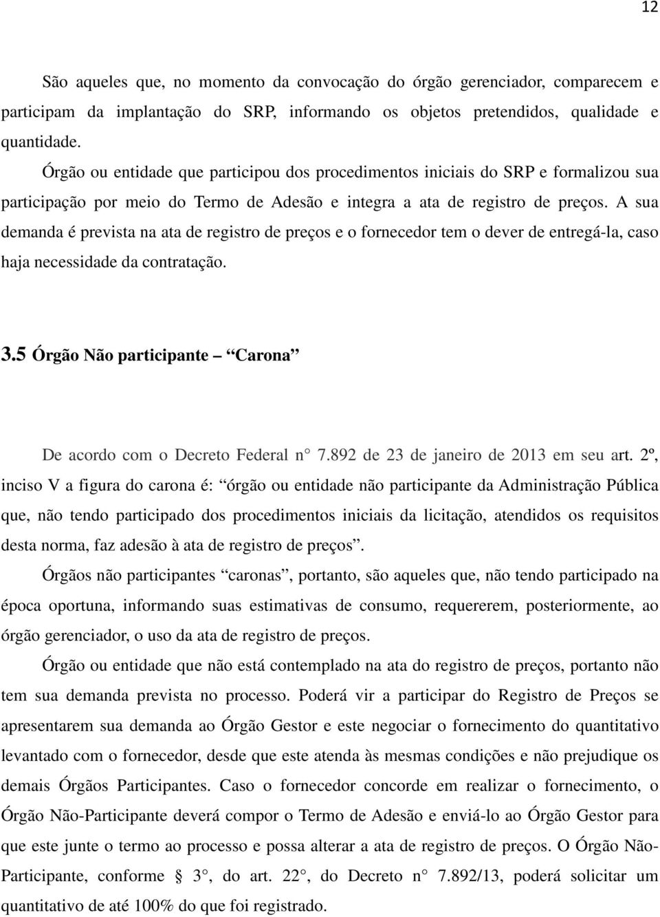 A sua demanda é prevista na ata de registro de preços e o fornecedor tem o dever de entregá-la, caso haja necessidade da contratação. 3.