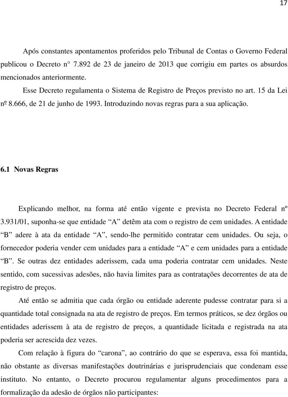 1 Novas Regras Explicando melhor, na forma até então vigente e prevista no Decreto Federal nº 3.931/01, suponha-se que entidade A detêm ata com o registro de cem unidades.