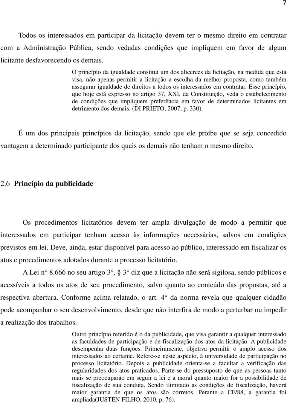 O princípio da igualdade constitui um dos alicerces da licitação, na medida que esta visa, não apenas permitir a licitação a escolha da melhor proposta, como também assegurar igualdade de direitos a