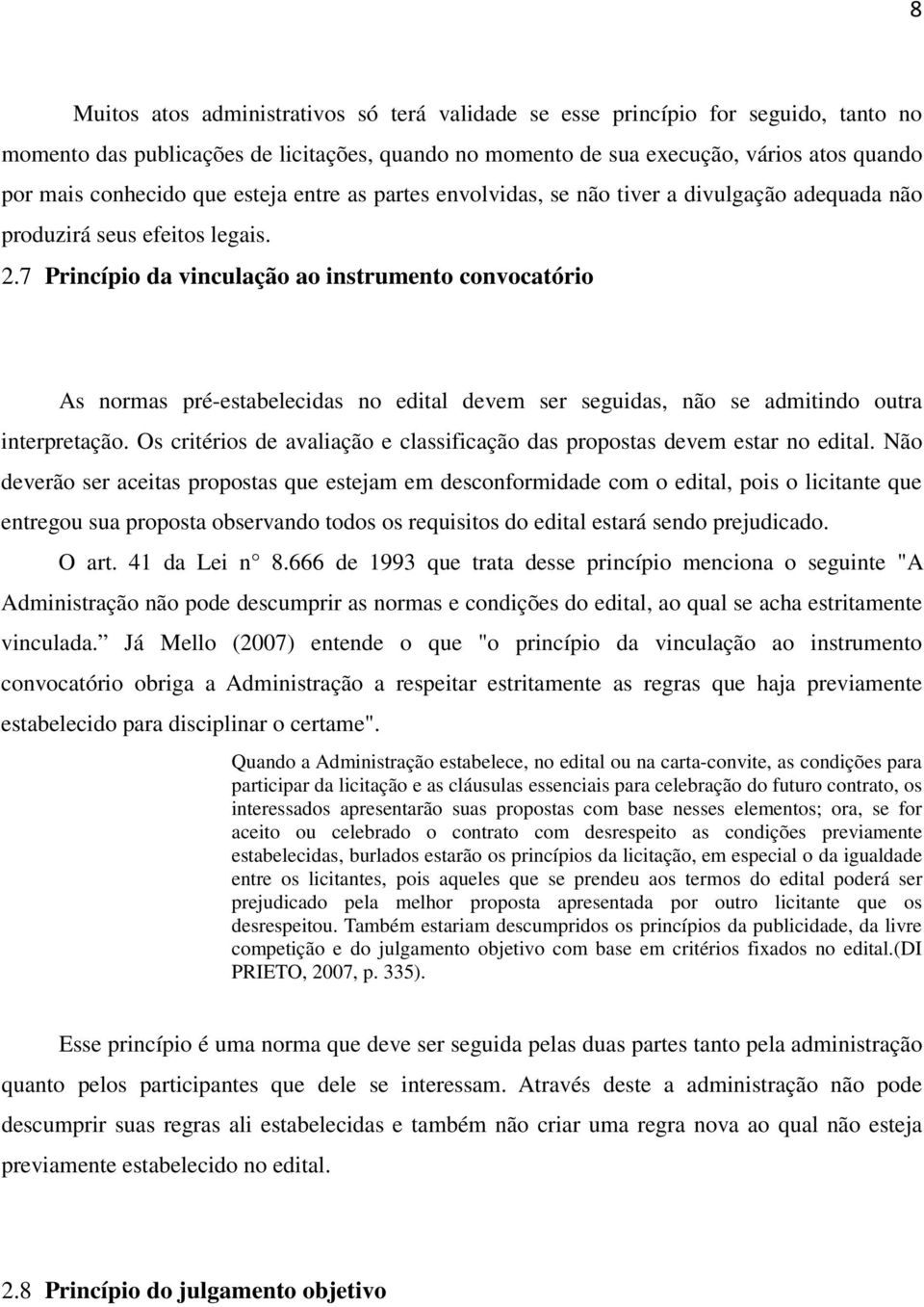 7 Princípio da vinculação ao instrumento convocatório As normas pré-estabelecidas no edital devem ser seguidas, não se admitindo outra interpretação.