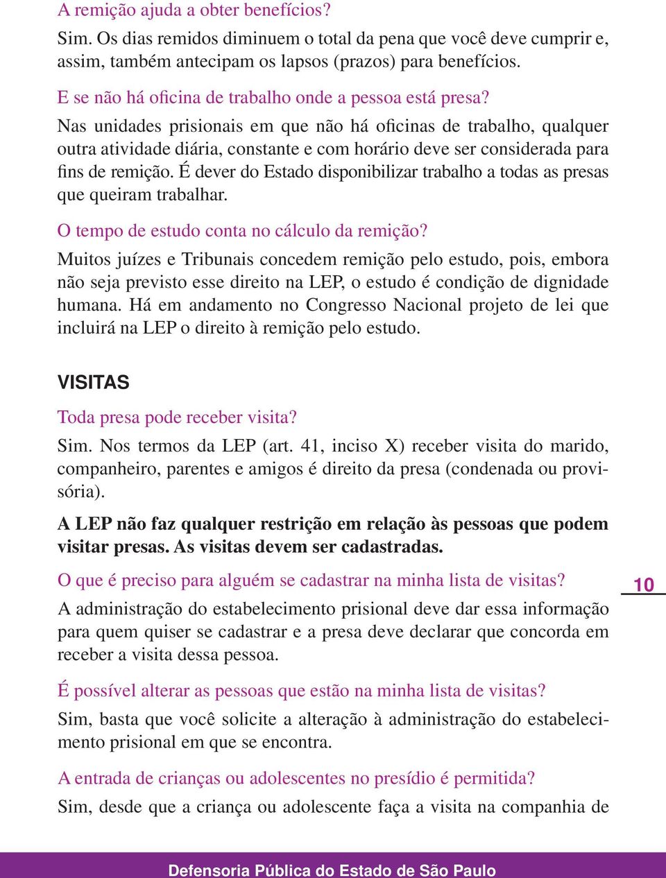 Nas unidades prisionais em que não há oficinas de trabalho, qualquer outra atividade diária, constante e com horário deve ser considerada para fins de remição.