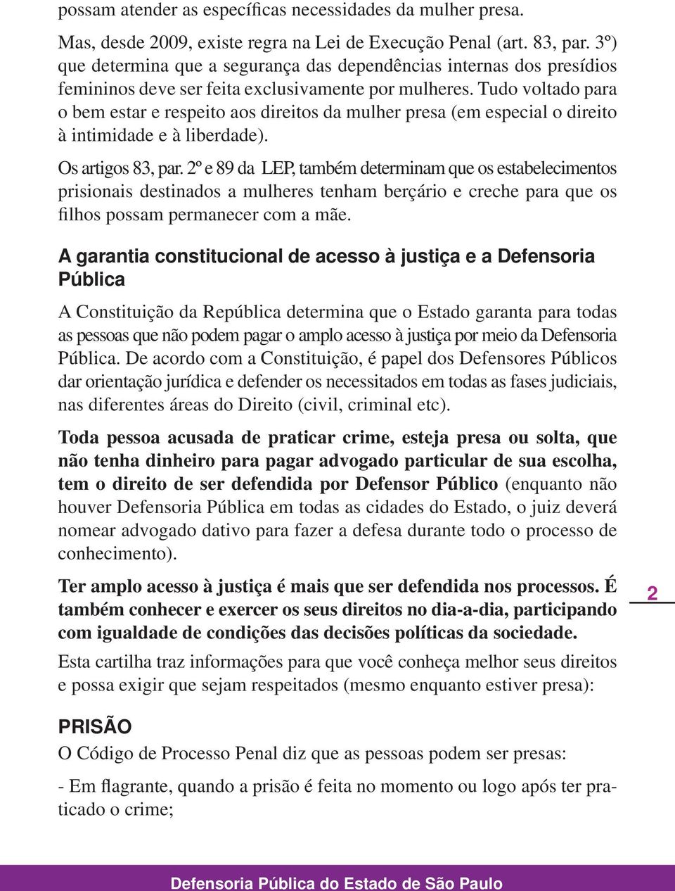 Tudo voltado para o bem estar e respeito aos direitos da mulher presa (em especial o direito à intimidade e à liberdade). Os artigos 83, par.