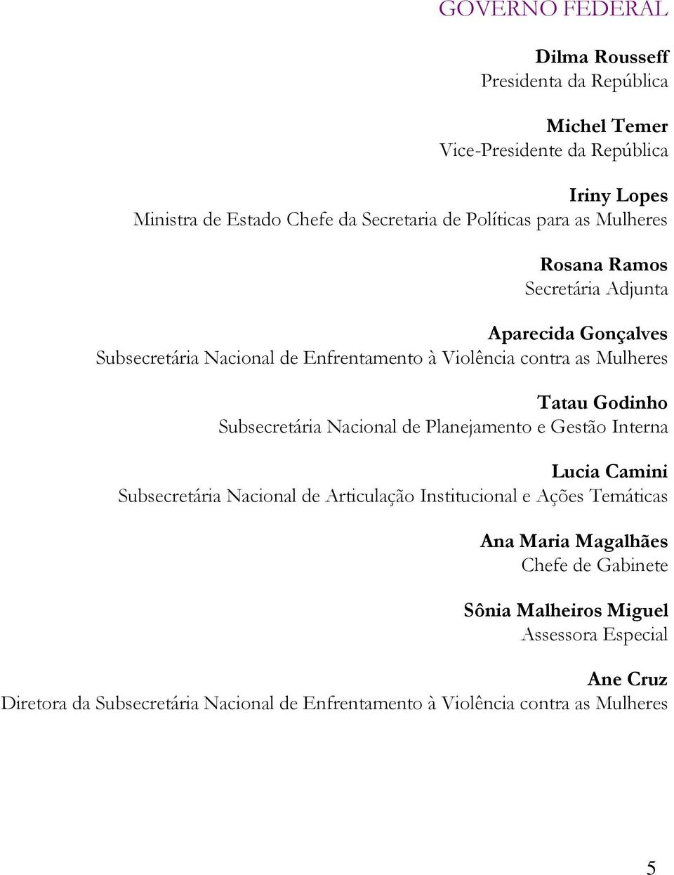 Godinho Subsecretária Nacional de Planejamento e Gestão Interna Lucia Camini Subsecretária Nacional de Articulação Institucional e Ações Temáticas Ana Maria