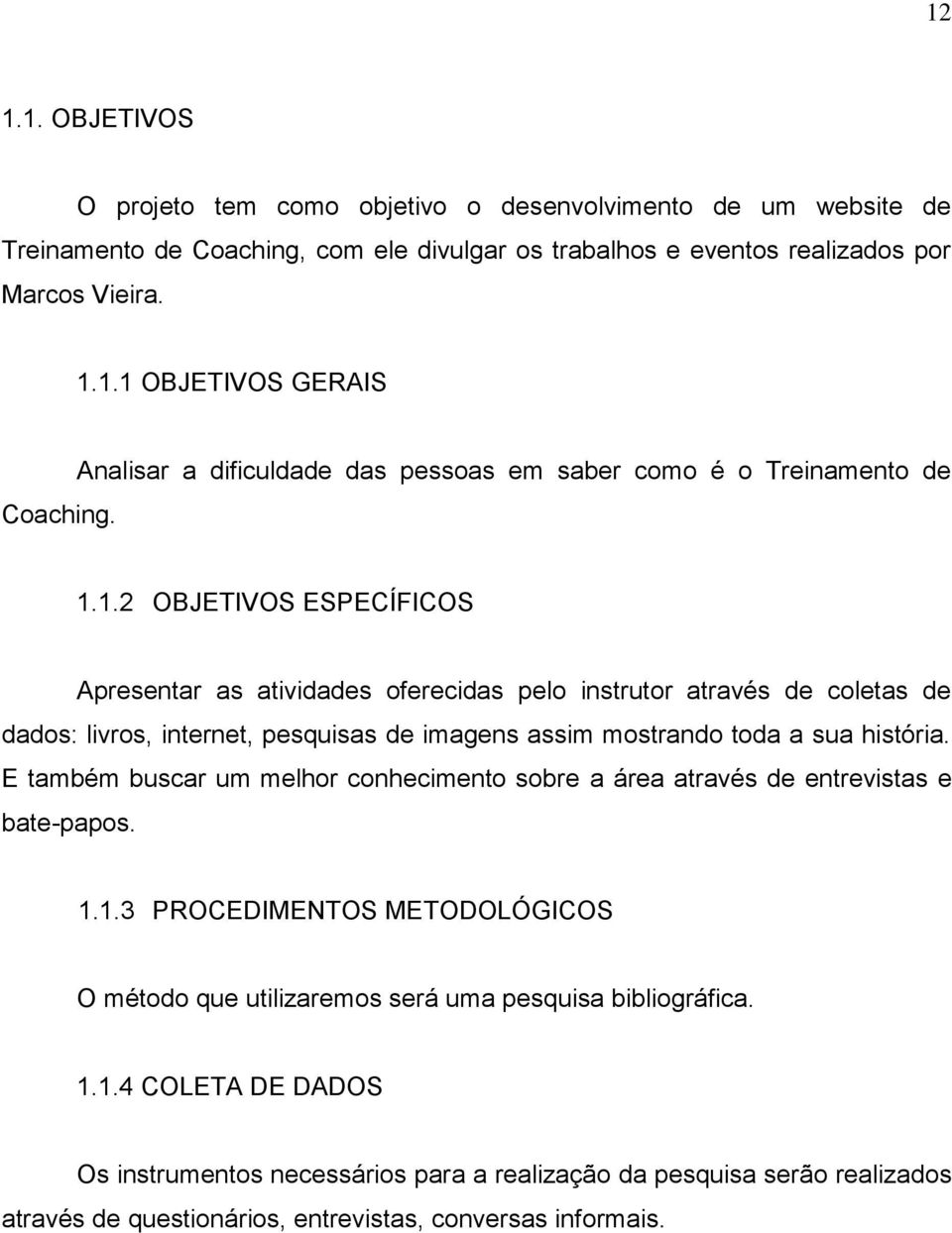 1.2 OBJETIVOS ESPECÍFICOS Apresentar as atividades oferecidas pelo instrutor através de coletas de dados: livros, internet, pesquisas de imagens assim mostrando toda a sua história.