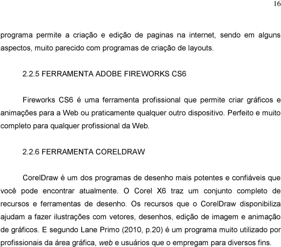 Perfeito e muito completo para qualquer profissional da Web. 2.2.6 FERRAMENTA CORELDRAW CorelDraw é um dos programas de desenho mais potentes e confiáveis que você pode encontrar atualmente.