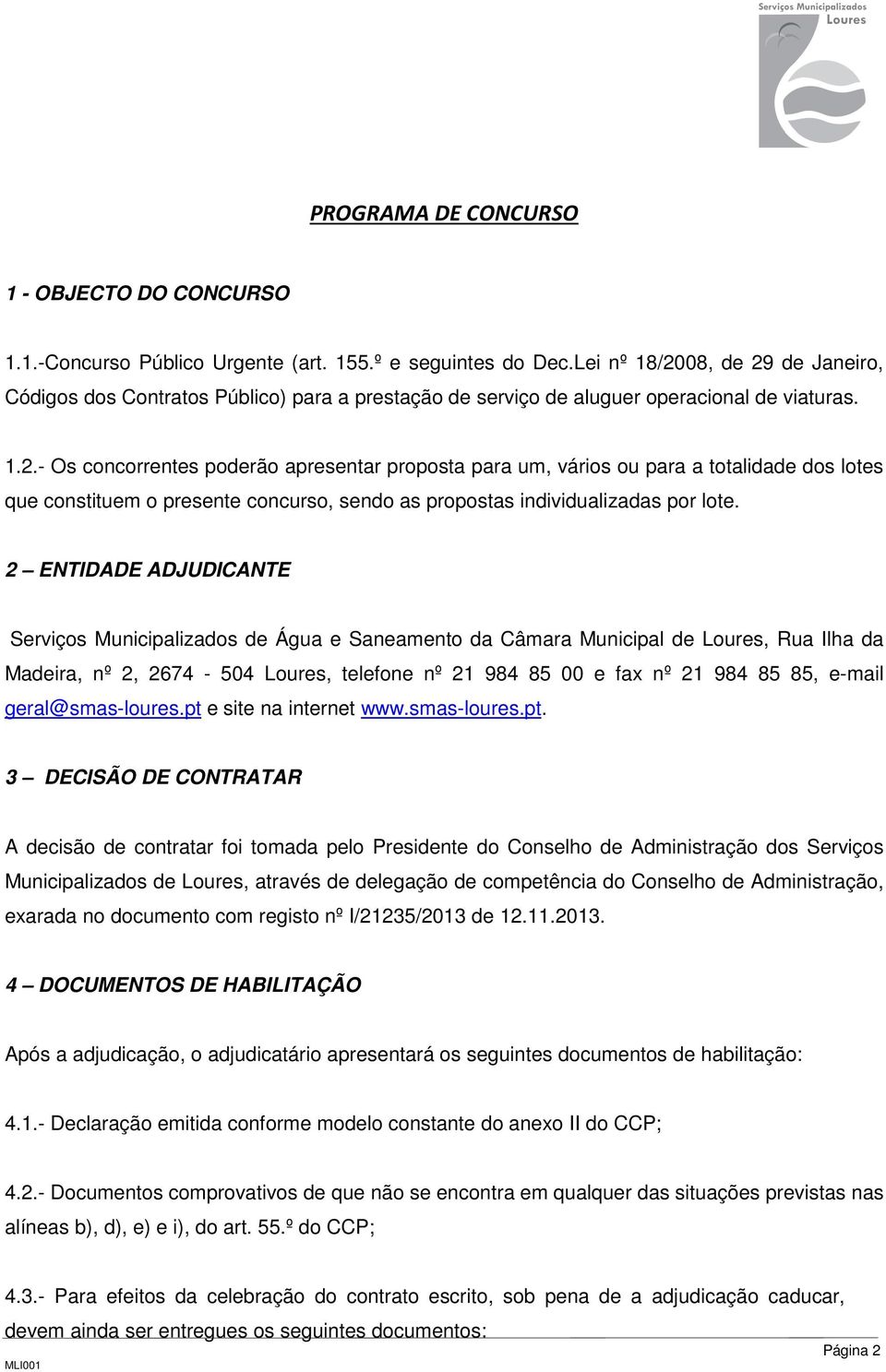 2 ENTIDADE ADJUDICANTE Serviços Municipalizados de Água e Saneamento da Câmara Municipal de Loures, Rua Ilha da Madeira, nº 2, 2674-504 Loures, telefone nº 21 984 85 00 e fax nº 21 984 85 85, e-mail