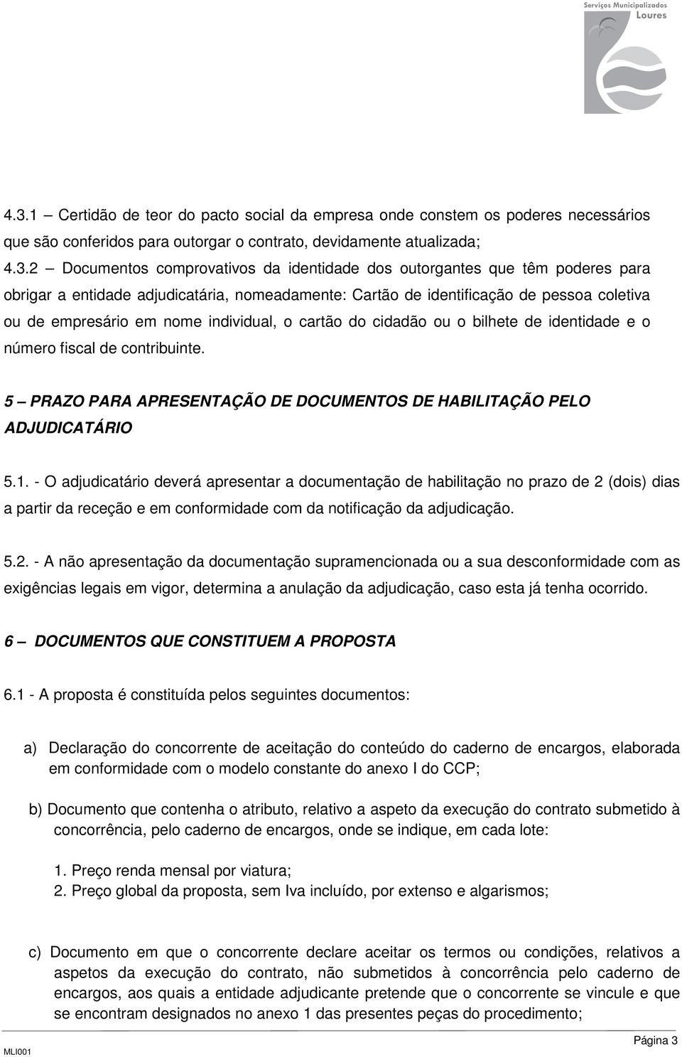 de identidade e o número fiscal de contribuinte. 5 PRAZO PARA APRESENTAÇÃO DE DOCUMENTOS DE HABILITAÇÃO PELO ADJUDICATÁRIO 5.1.