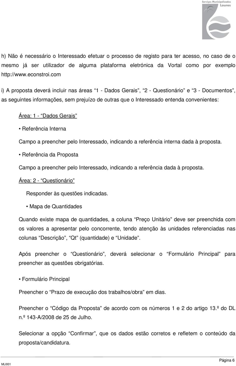 Dados Gerais Referência Interna Campo a preencher pelo Interessado, indicando a referência interna dada à proposta.