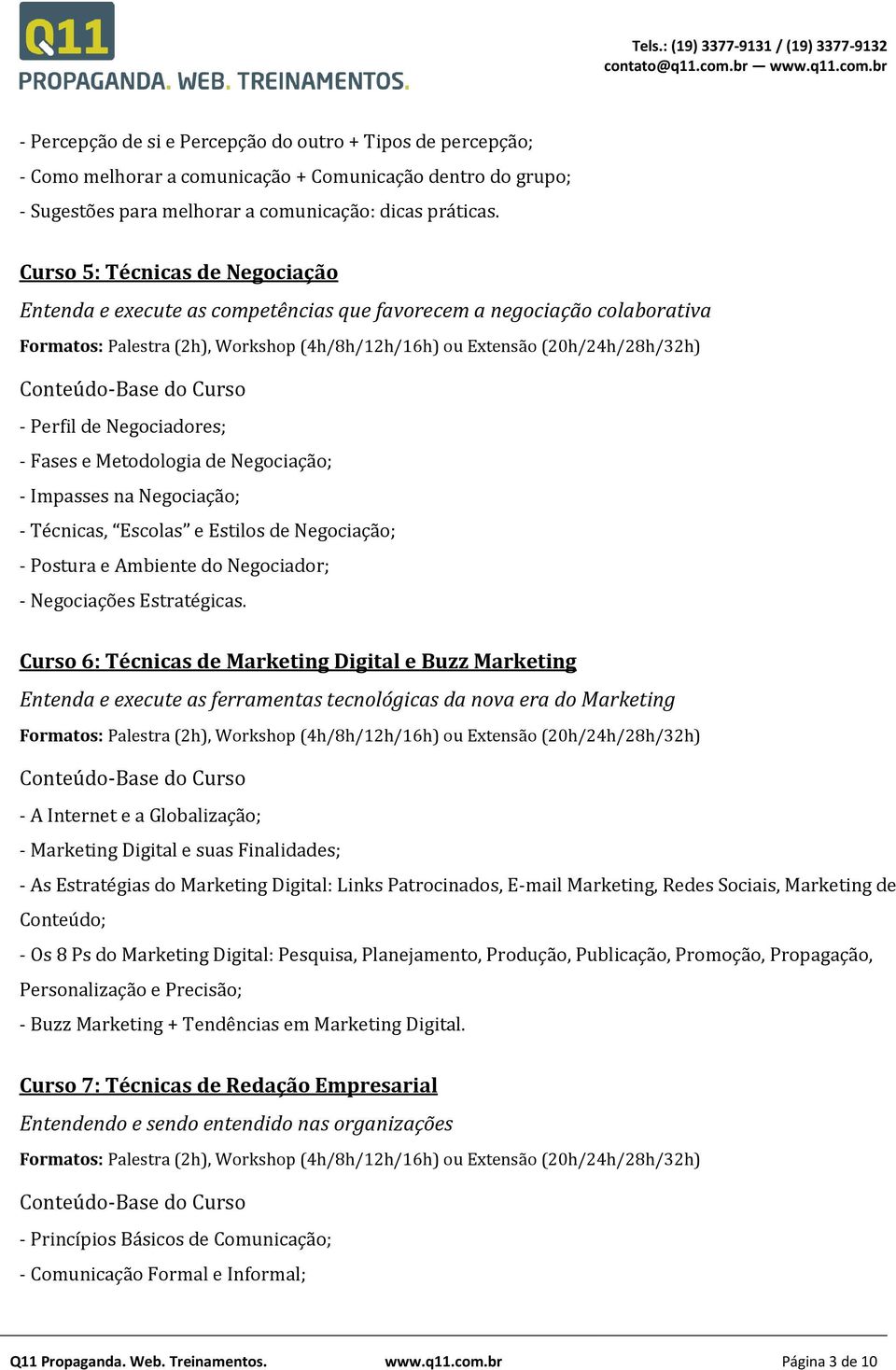 Técnicas, Escolas e Estilos de Negociação; - Postura e Ambiente do Negociador; - Negociações Estratégicas.