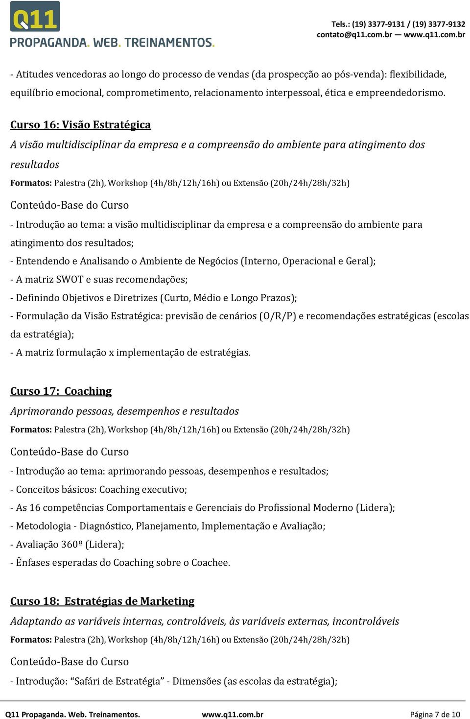 do ambiente para atingimento dos resultados; - Entendendo e Analisando o Ambiente de Negócios (Interno, Operacional e Geral); - A matriz SWOT e suas recomendações; - Definindo Objetivos e Diretrizes