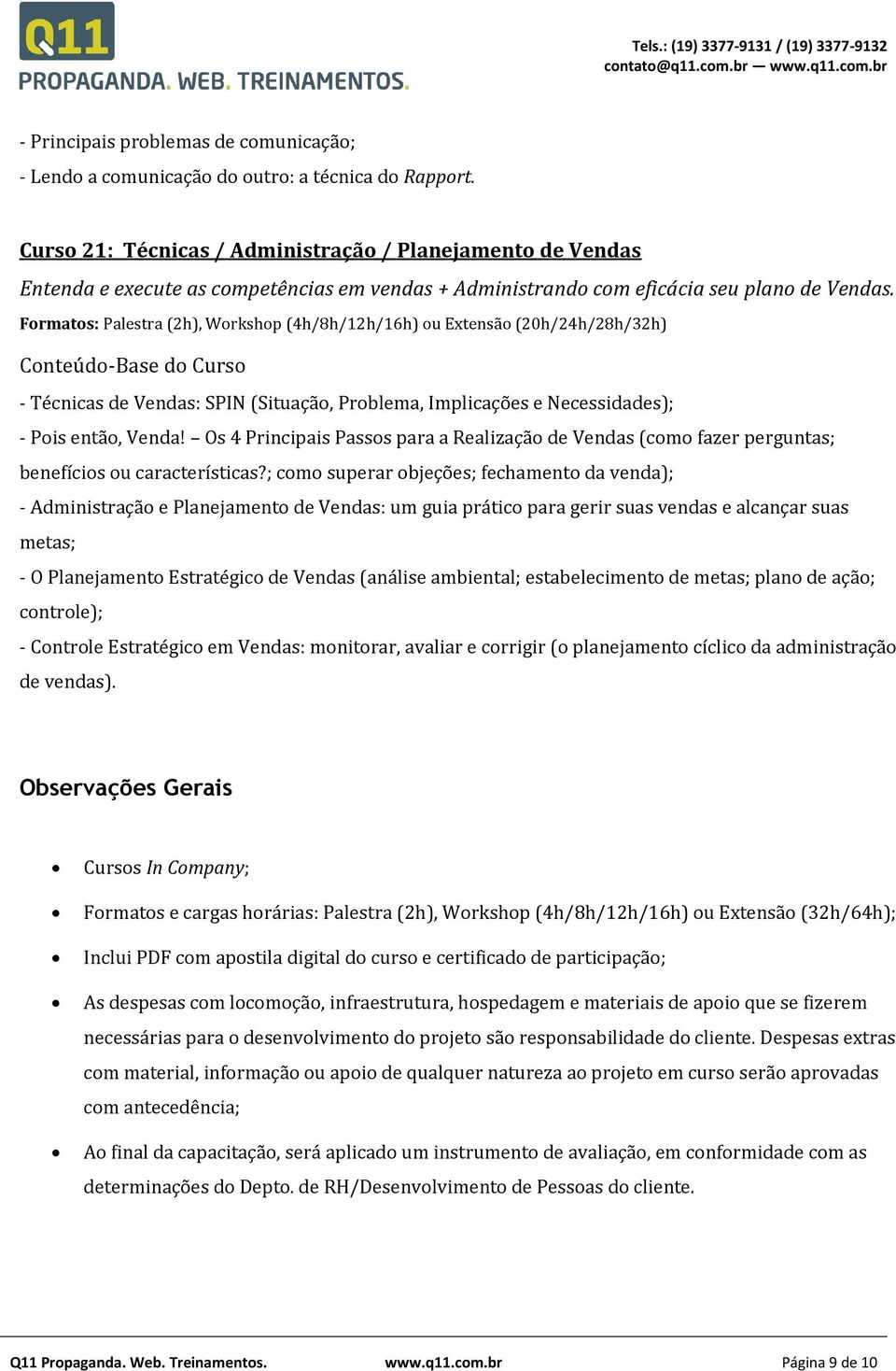 - Técnicas de Vendas: SPIN (Situação, Problema, Implicações e Necessidades); - Pois então, Venda!