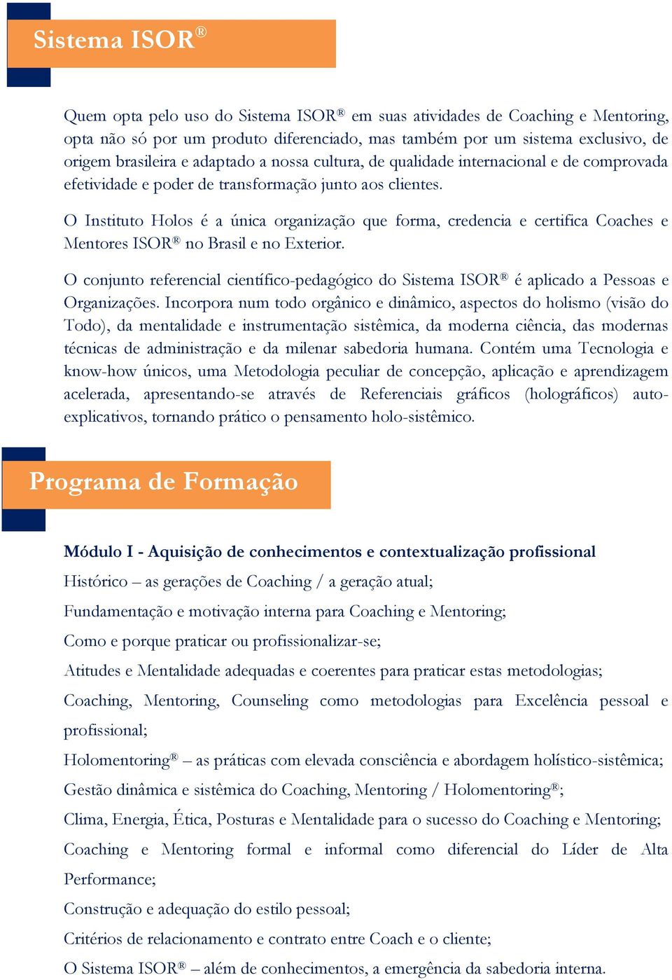 O Instituto Holos é a única organização que forma, credencia e certifica Coaches e Mentores ISOR no Brasil e no Exterior.