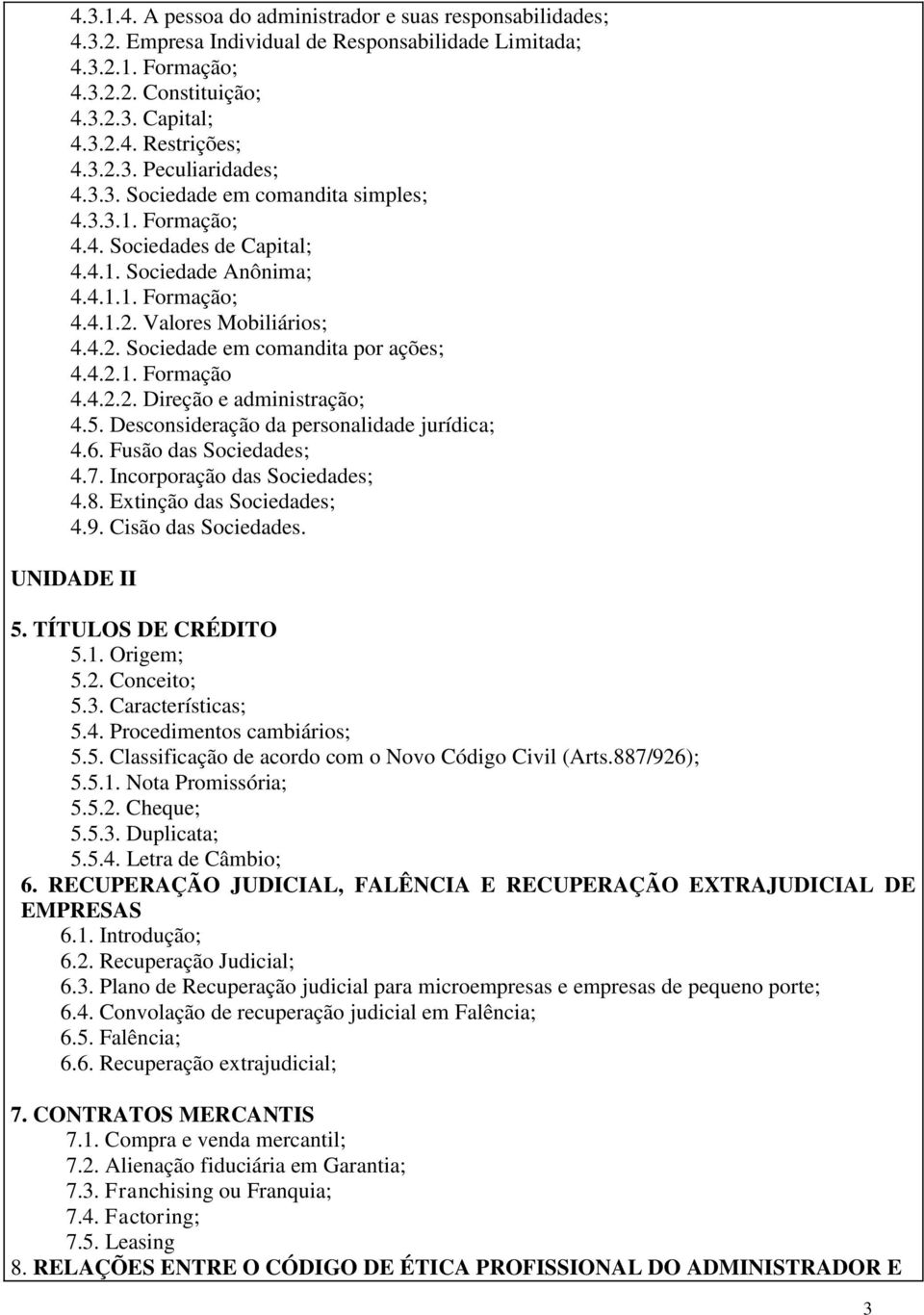 4.2.1. Formação 4.4.2.2. Direção e administração; 4.5. Desconsideração da personalidade jurídica; 4.6. Fusão das Sociedades; 4.7. Incorporação das Sociedades; 4.8. Extinção das Sociedades; 4.9.